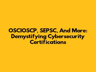 OSCIOSCP, SEPSC, And More: Demystifying Cybersecurity Certifications