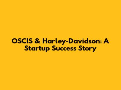 OSCIS & Harley-Davidson: A Startup Success Story