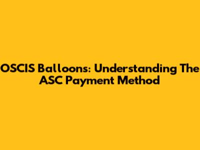 OSCIS Balloons: Understanding The ASC Payment Method