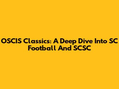 OSCIS Classics: A Deep Dive Into SC Football And SCSC