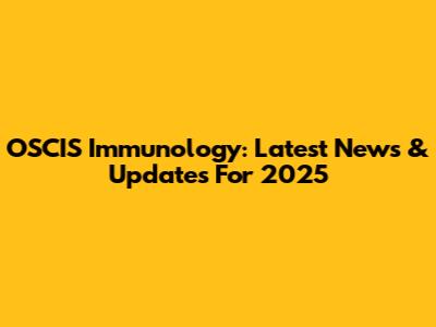 OSCIS Immunology: Latest News & Updates For 2025