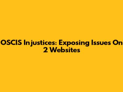 OSCIS Injustices: Exposing Issues On 2 Websites