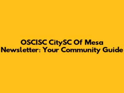 OSCISC CitySC Of Mesa Newsletter: Your Community Guide