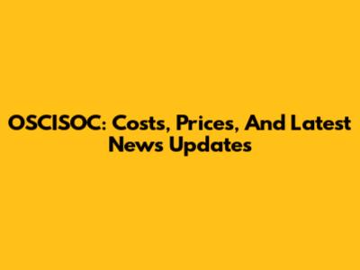 OSCISOC: Costs, Prices, And Latest News Updates