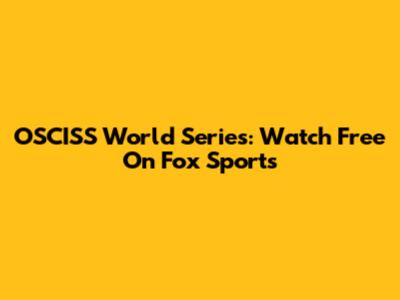 OSCISS World Series: Watch Free On Fox Sports