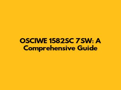 OSCIWE 1582SC 7SW: A Comprehensive Guide