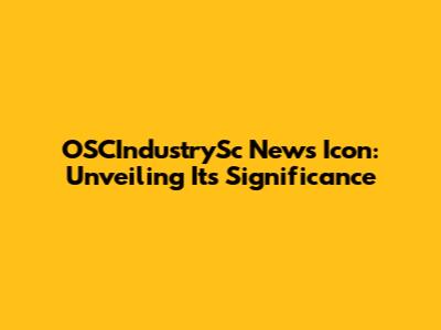 OSCIndustrySc News Icon: Unveiling Its Significance