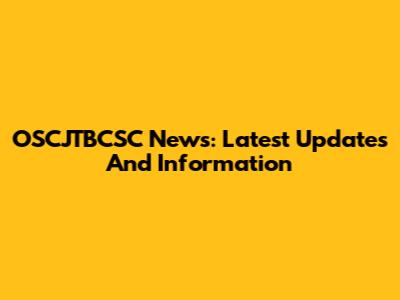 OSCJTBCSC News: Latest Updates And Information