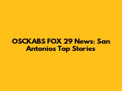 OSCKABS FOX 29 News: San Antonio's Top Stories