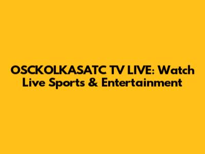 OSCKOLKASATC TV LIVE: Watch Live Sports & Entertainment
