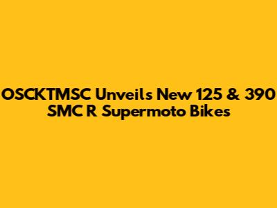 OSCKTMSC Unveils New 125 & 390 SMC R Supermoto Bikes