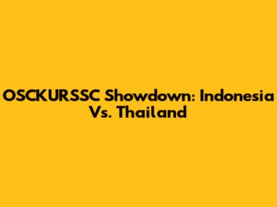 OSCKURSSC Showdown: Indonesia Vs. Thailand