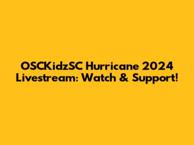 OSCKidzSC Hurricane 2024 Livestream: Watch & Support!