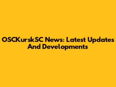 OSCKurskSC News: Latest Updates And Developments