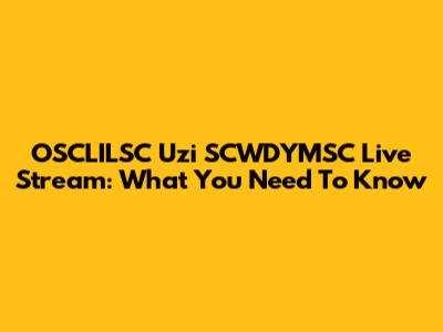 OSCLILSC Uzi SCWDYMSC Live Stream: What You Need To Know