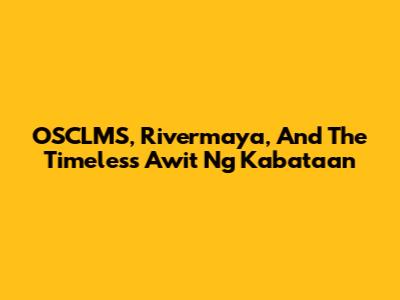 OSCLMS, Rivermaya, And The Timeless 'Awit Ng Kabataan'