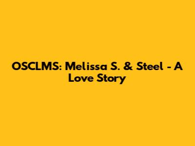 OSCLMS: Melissa S. & Steel - A Love Story