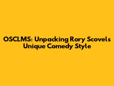 OSCLMS: Unpacking Rory Scovel's Unique Comedy Style