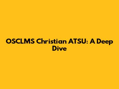 OSCLMS Christian ATSU: A Deep Dive