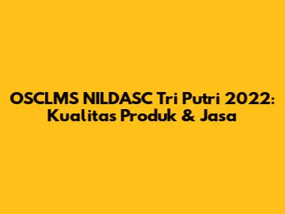 OSCLMS NILDASC Tri Putri 2022: Kualitas Produk & Jasa