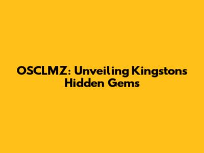 OSCLMZ: Unveiling Kingston's Hidden Gems