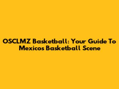OSCLMZ Basketball: Your Guide To Mexico's Basketball Scene