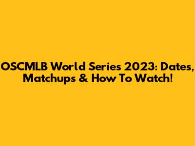 OSCMLB World Series 2023: Dates, Matchups & How To Watch!