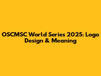 OSCMSC World Series 2025: Logo Design & Meaning