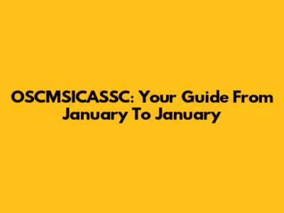 OSCMSICASSC: Your Guide From January To January