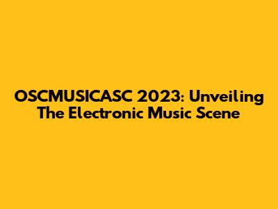 OSCMUSICASC 2023: Unveiling The Electronic Music Scene