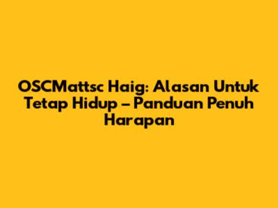 OSCMattsc Haig: Alasan Untuk Tetap Hidup – Panduan Penuh Harapan
