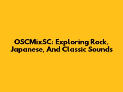 OSCMixSC: Exploring Rock, Japanese, And Classic Sounds