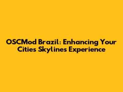 OSCMod Brazil: Enhancing Your Cities Skylines Experience
