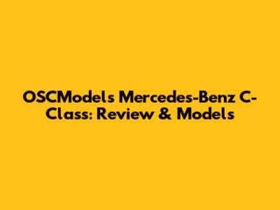 OSCModels Mercedes-Benz C-Class: Review & Models