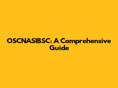 OSCNASIBSC: A Comprehensive Guide