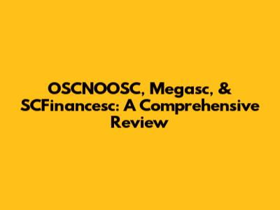 OSCNOOSC, Megasc, & SCFinancesc: A Comprehensive Review