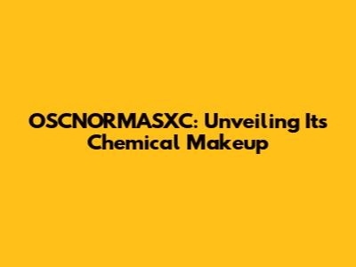 OSCNORMASXC: Unveiling Its Chemical Makeup