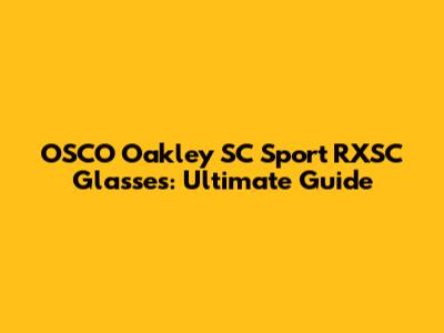 OSCO Oakley SC Sport RXSC Glasses: Ultimate Guide