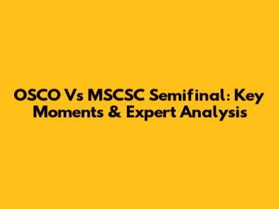 OSCO Vs MSCSC Semifinal: Key Moments & Expert Analysis
