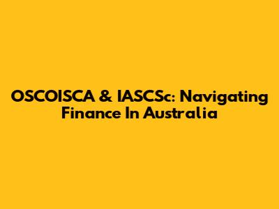 OSCOISCA & IASCSc: Navigating Finance In Australia