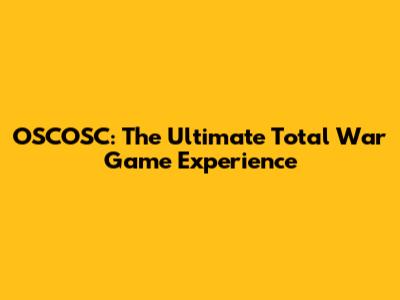 OSCOSC: The Ultimate Total War Game Experience