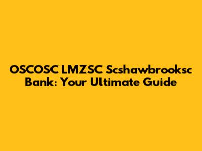 OSCOSC LMZSC Scshawbrooksc Bank: Your Ultimate Guide
