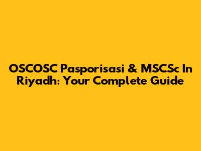OSCOSC Pasporisasi & MSCSc In Riyadh: Your Complete Guide
