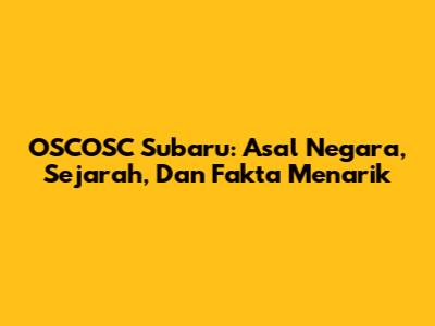 OSCOSC Subaru: Asal Negara, Sejarah, Dan Fakta Menarik