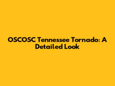 OSCOSC Tennessee Tornado: A Detailed Look