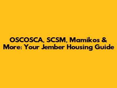 OSCOSCA, SCSM, Mamikos & More: Your Jember Housing Guide