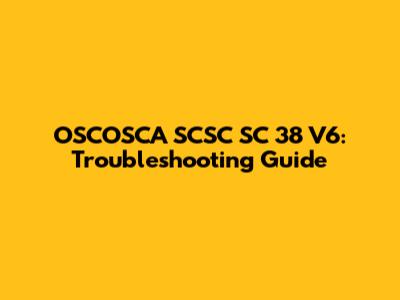 OSCOSCA SCSC SC 38 V6: Troubleshooting Guide