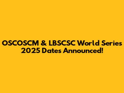 OSCOSCM & LBSCSC World Series 2025 Dates Announced!