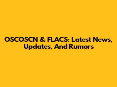 OSCOSCN & FLACS: Latest News, Updates, And Rumors