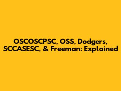 OSCOSCPSC, OSS, Dodgers, SCCASESC, & Freeman: Explained